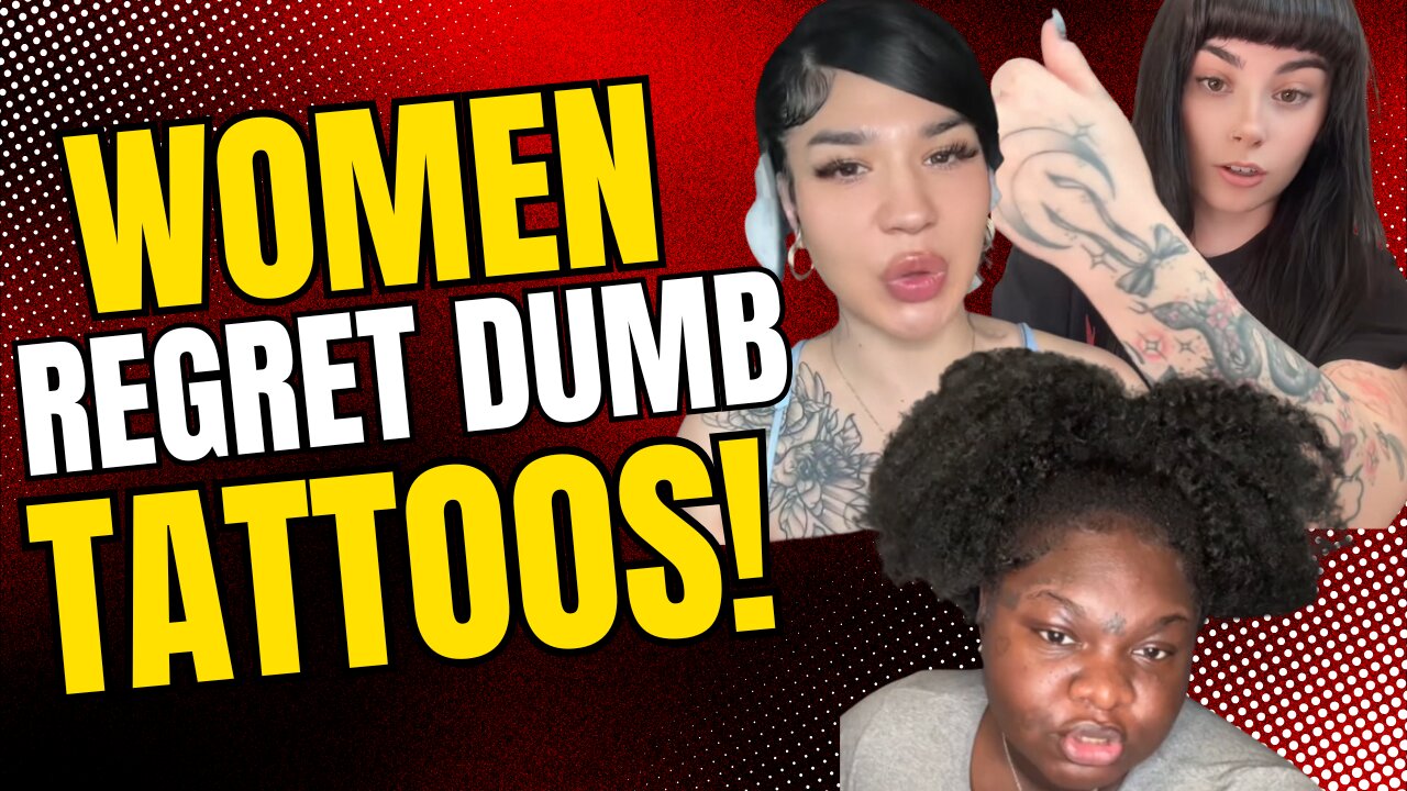 Women REGRET THEIR DUMB TATTOOS!