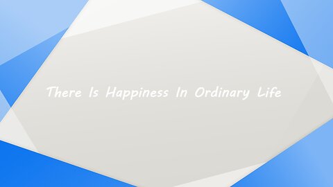 There Is Happiness In Ordinary Life
