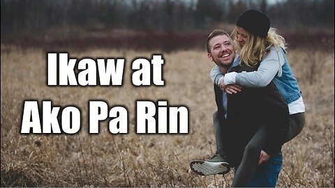 And awit na kahit ano pa ang mangyari, ikaw at ako pa rin ang para sa isa’t isa | Ikaw at Ako Pa Rin