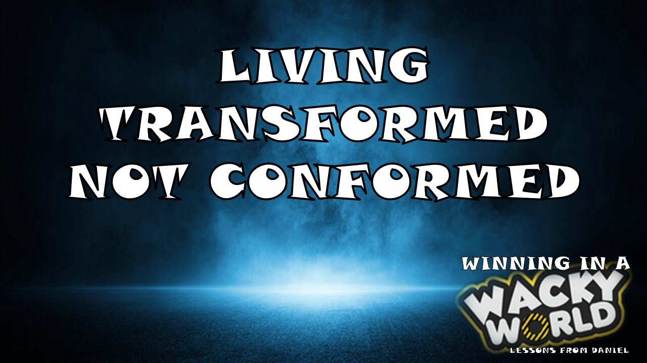 05.04.25 Winning In A Wacky World - Living Transformed Not Conformed