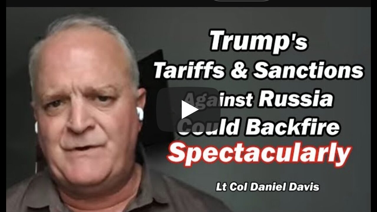Daniel Davis ~ Trump's Tariffs & Sanctions Against Russia Could Backfire Spectacularly