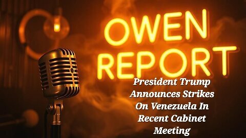 Owen Report - 12-2-2025 - President Trump Announces Strikes On Venezuela In Recent Cabinet Meeting