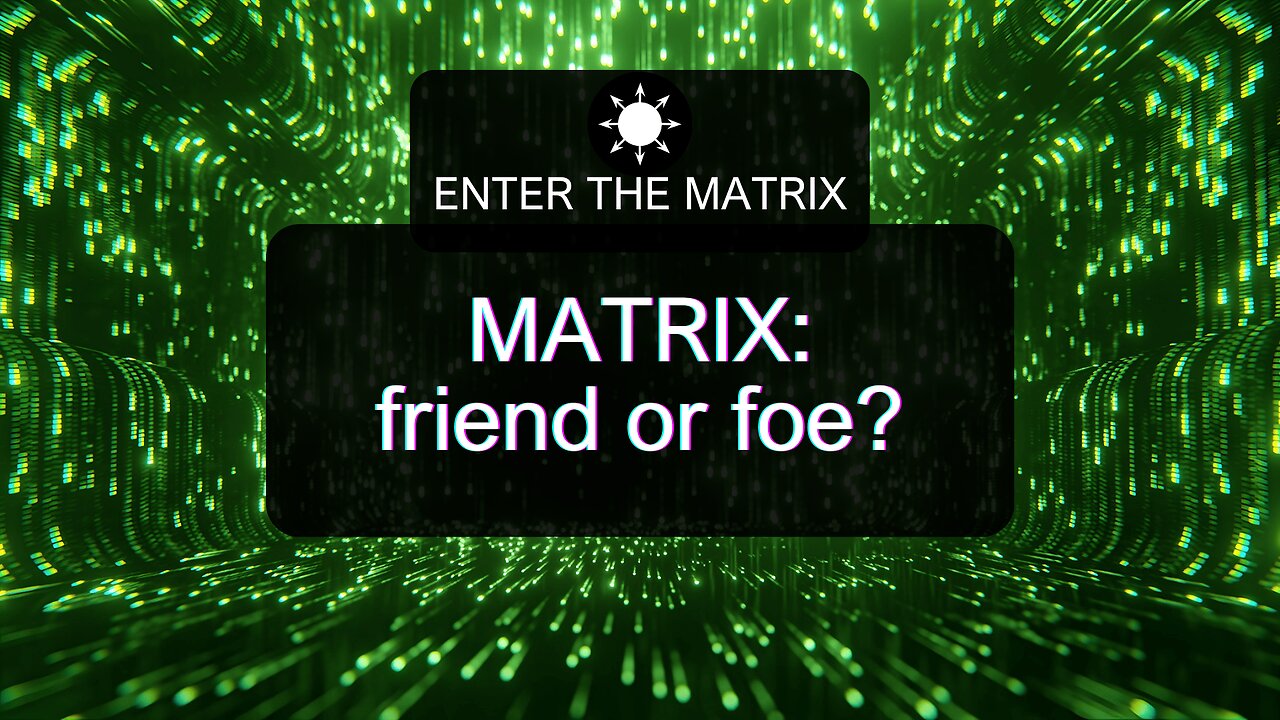 E0001 ENTER THE MATRIX - Matrix: friend or foe?