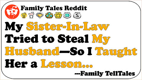 My Sister-In-Law Tried to Steal My Husband—So I Taught Her a Lesson...