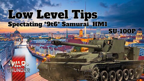 Low Level Tips - War Thunder - Spectating - *9t6* Samurai_HM1 - SU-100P - Berlin
