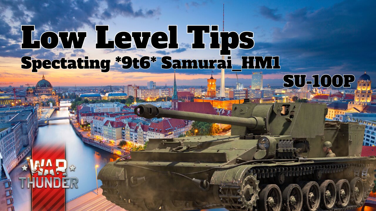 Low Level Tips - War Thunder - Spectating - *9t6* Samurai_HM1 - SU-100P - Berlin