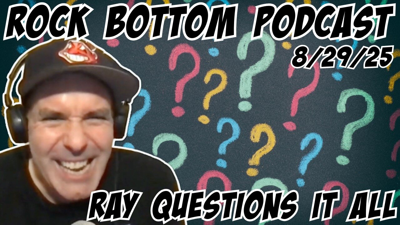 Rock Bottom Podcast: Ray Questions it all 8/29/25
