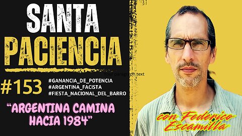 ARGENTINA CAMINA HACIA 1984 - ep.153 - 11-05-2025 - SANTA PACIENCIA Podcas - #ganancia_de_potencia #Argentina_Facista #Fiesta_Nacional_del_Barro
