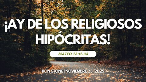2025-11-23 – ¡Ay de los Religiosos Hipócritas! (Mateo 23:12-36) – Pastor Ron Stone (S)