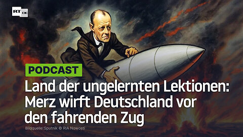 Land der ungelernten Lektionen: Merz wirft Deutschland vor den fahrenden Zug