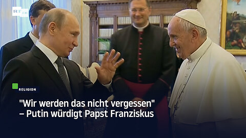 "Wir werden das nicht vergessen" – Putin würdigt Papst Franziskus