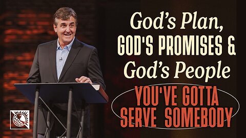 God’s Plan, God’s Promises & God’s People [You’ve Gotta Serve Somebody]