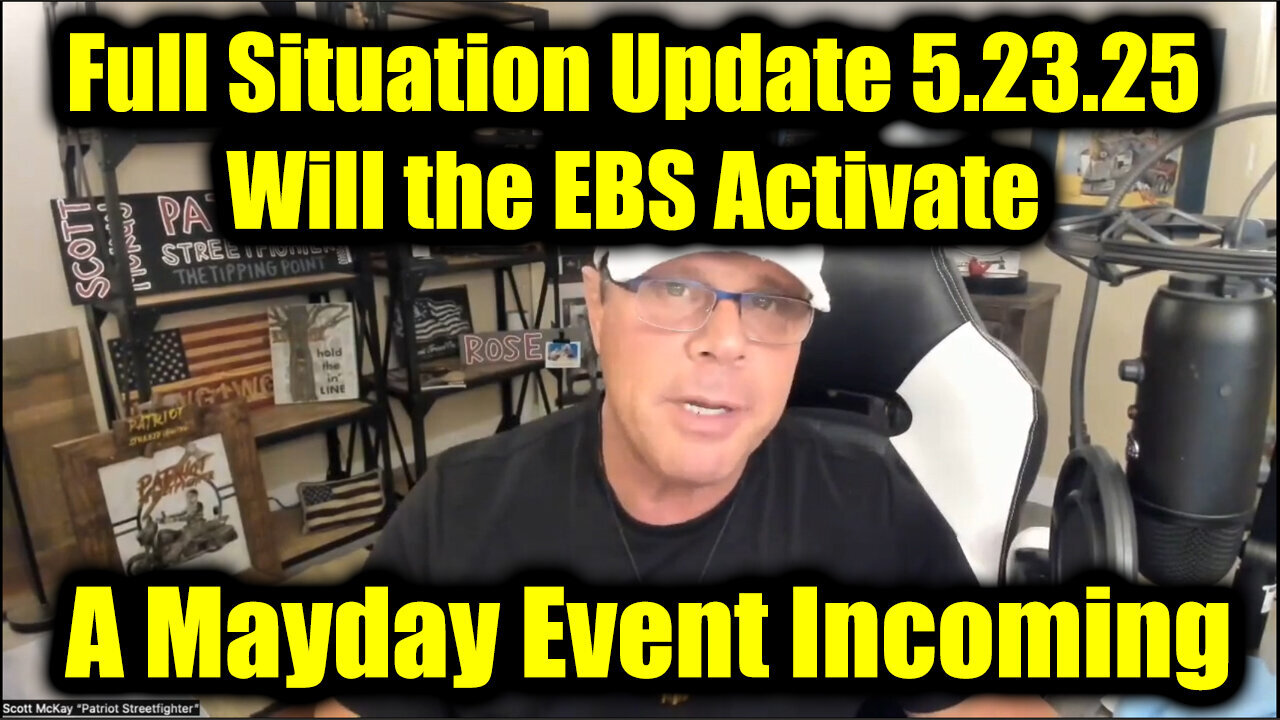Scott McKay Full Situation Update 5.23.25 - Will the EBS Activate? A Mayday Event Incoming