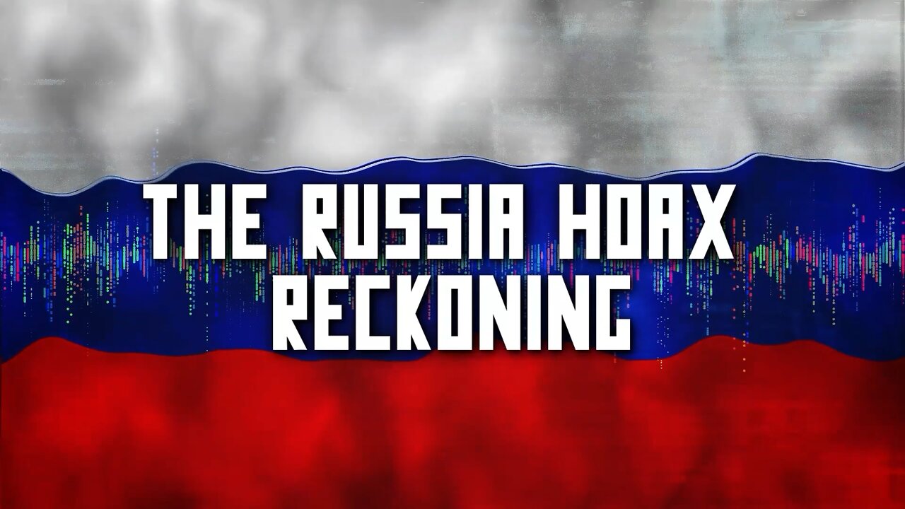 The Russia Hoax Reckoning