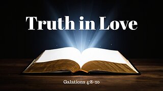 Galatians 4:8-20 (Full Service), "Truth in Love"