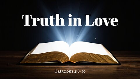 Galatians 4:8-20 (Full Service), "Truth in Love"