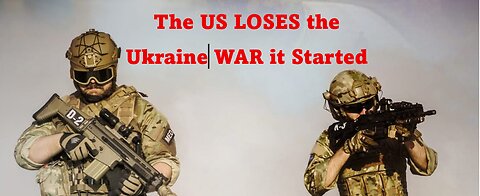 The US LOST the Ukraine War it STARTED