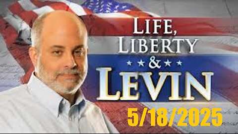 LIFE, LIBERTY & LEVIN (Full Episode) May 18, 2025