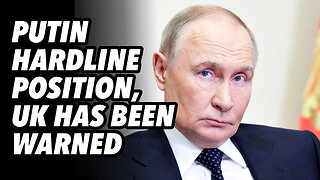 PUTIN hardline position, UK has been warned