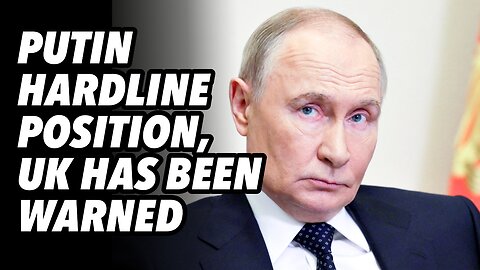 PUTIN hardline position, UK has been warned
