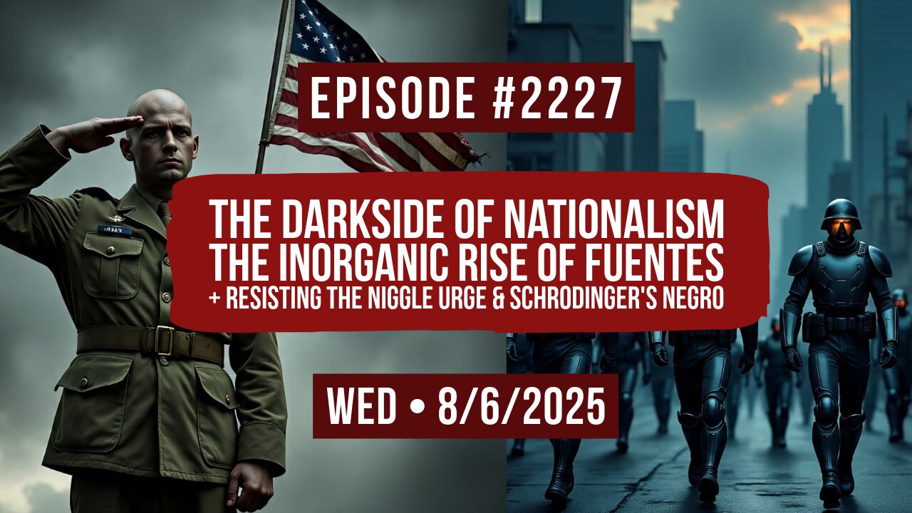 Owen Benjamin | #2227 The Darkside of Nationalism - The Inorganic Rise Of Fuentes, Resisting The Niggle Urge & Schrodinger's Negro