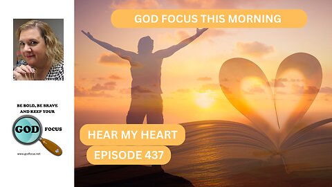 GOD FOCUS THIS MORNING -- EP427 HEAR MY HEART