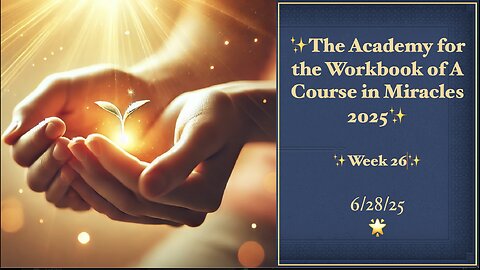 Week 26, Lessons 173-179, Academy for the Workbook of A Course in Miracles, 6/28/25
