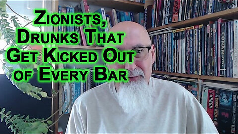 Zionist Israel’s ‘The World Hates Us’ Victim Mentality & the Drunk That Gets Kicked Out of Every Bar
