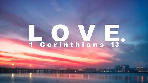 Love. - 1 Corinthians 13