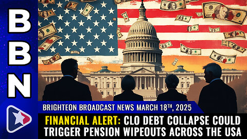 BBN, Mar 18, 2025 – Financial alert: CLO debt collapse could trigger PENSION WIPEOUTS...