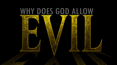 Why Does God Allow Evil?
