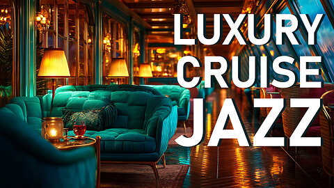 Luxury Cruise Jazz | Elegant Music for Ocean Getaways