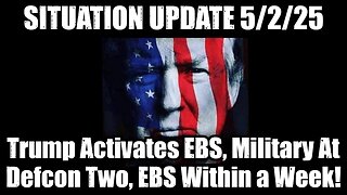 Situation Update 5/2/25: Trump Activates EBS, Military At Defcon Two, EBS Within a Week!