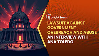BrightLearn - Lawsuit Against Government Overreach and Abuse, an interview with Ana Toledo