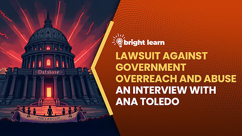 BrightLearn - Lawsuit Against Government Overreach and Abuse, an interview with Ana Toledo