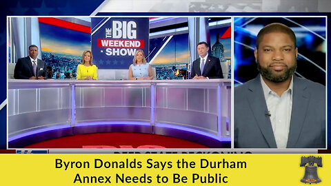 Byron Donalds Says the Durham Annex Needs to Be Public