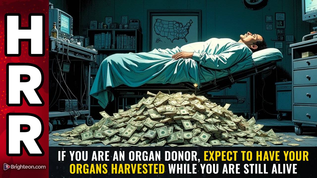 If you are an ORGAN DONOR, expect to have your organs harvested...