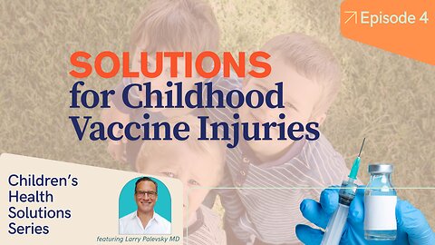 Children's Health Solutions Series Episode 4: Solutions for Childhood Vaccine Injuries
