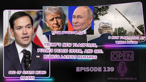 EP.139 Trump's New Flagpoles, Putin's Peace Offer, and Sec. Rubio's Latest Remarks