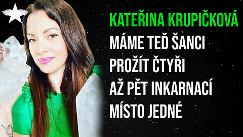 Kateřina Krupičková: Máme teď šanci prožít čtyři až pět inkarnací místo jedné