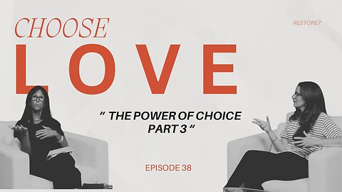 Choose LOVE - Episode 38 - The Power of Choice Part 3