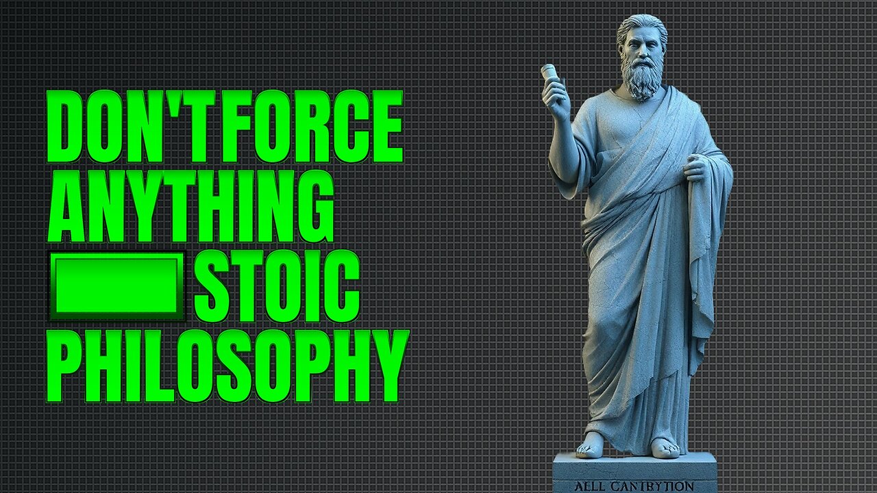 Don't Force Anything - Stoicism | | Stoic Philosophy