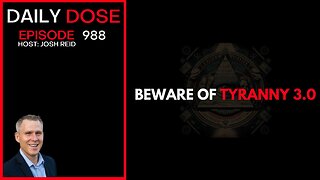 Beware of Tyranny 3.0 | Ep. 988 The Daily Dose