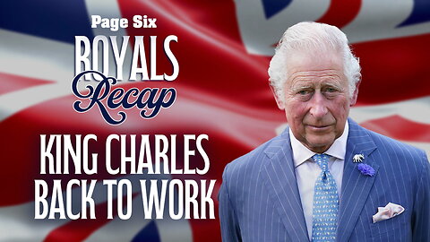Royal's Recap: King Charles gets back to work, Prince Andrew's accuser says she's facing "days to live," more