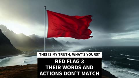 RED FLAG 3 THEIR WORDS AND ACTIONS DON’T MATCH