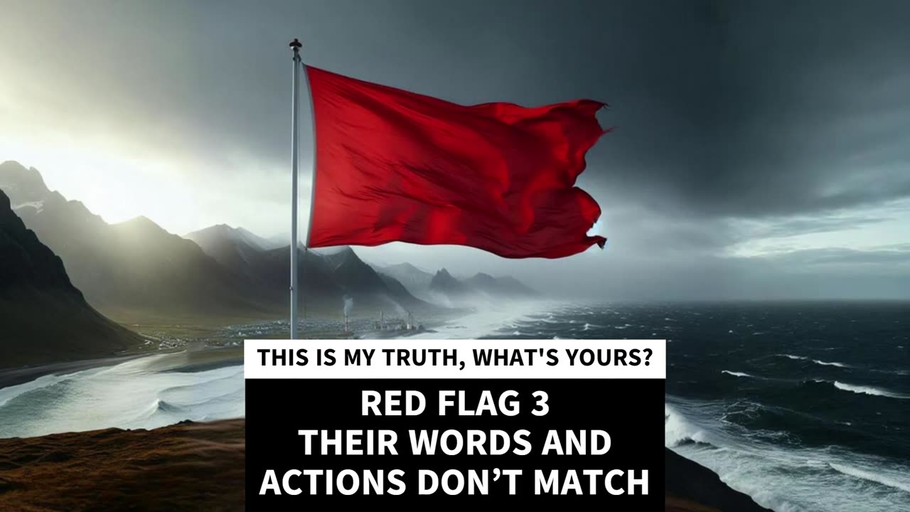 RED FLAG 3 THEIR WORDS AND ACTIONS DON’T MATCH