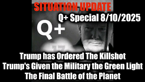 8.10.25, Trump has Ordered The Killshot, Trump's Given the Military the Green Light