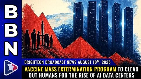 BBN, Aug 18, 2025 – Vaccine mass extermination program to clear out humans...
