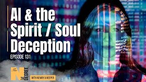 131: AI and the Spirit/Soul Deception - The Nth Degree
