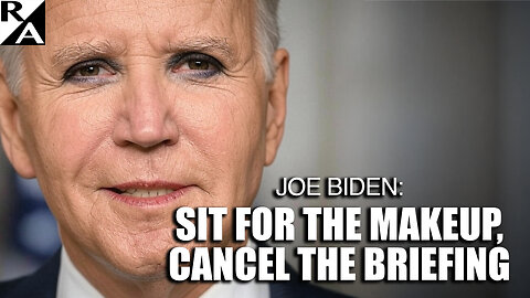 Joe Biden: Sit for the Makeup, Cancel the Briefing